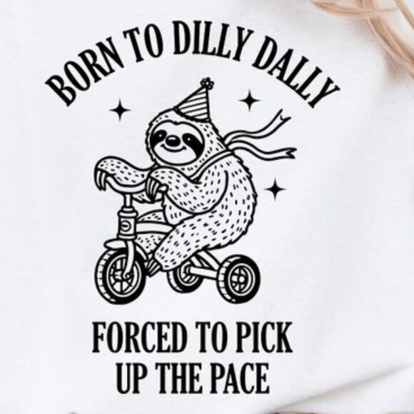 Born To Dilly Dally Forced To Pick Up The Pace, Cute Trendy Funny Shirt - Picture 2 of 4